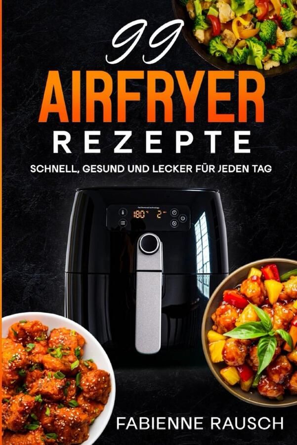 100 Airfryer Recepten: Snel Gezond en Lekker Koken voor Elke Dag