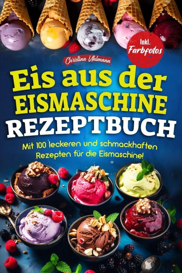 100 Heerlijke Recepten voor Zelfgemaakt IJs uit de IJsmachine: Romig IJs Sorbet en Frozen Yoghurt