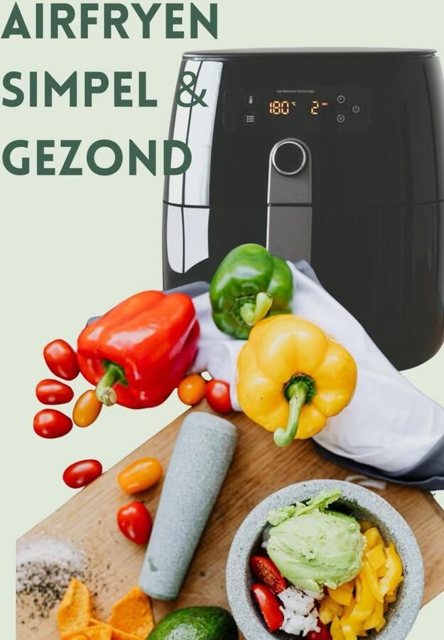 101 Airfryer Hoofdgerechten Supersnel Klaar met Maximaal 6 Ingrediënten: Ultiem Airfryen: Meer dan 100 eenvoudige maaltijden uit uw heteluchtfriteuse