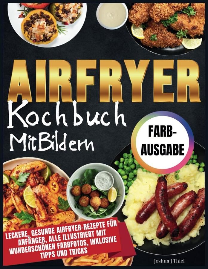 Airfryer Kookboek met Kleurrijke Foto's: Eenvoudige en Gezonde Recepten voor Beginners