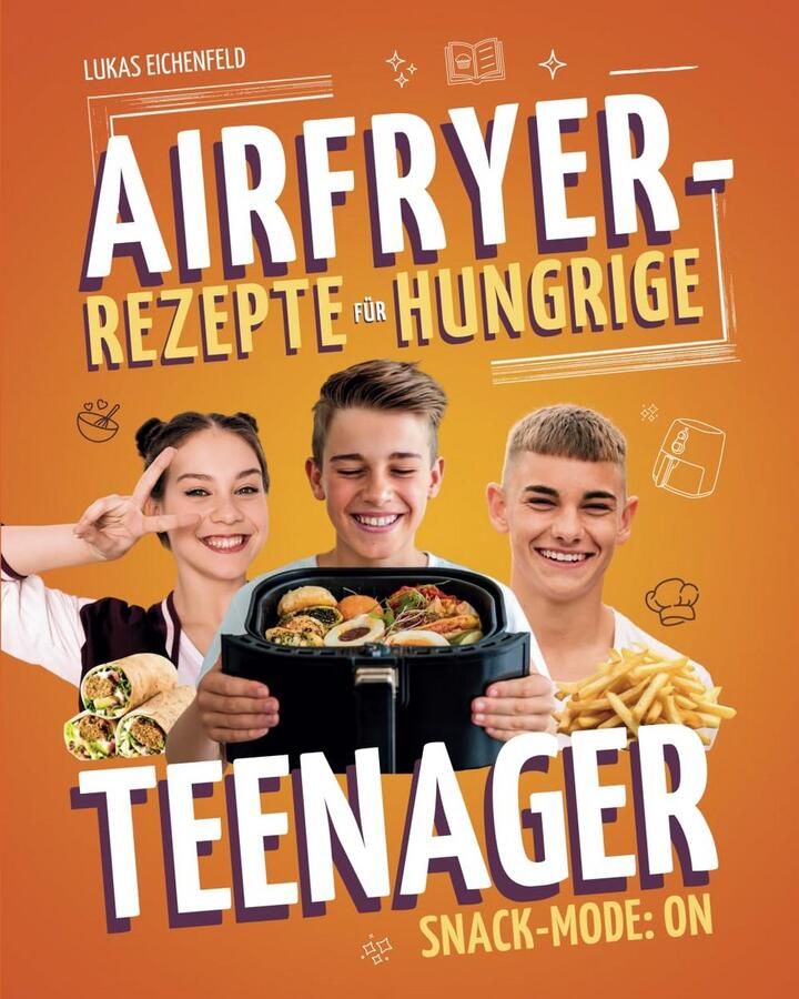Airfryer Snackboek voor Tieners: Snelle en Eenvoudige Recepten voor de Heteluchtfriteuse