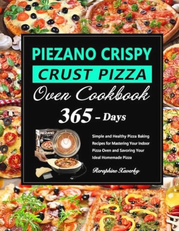 Crispy Crust Pizza Oven Kookboek: 365 Eenvoudige en Gezonde Pizza Recepten voor Perfecte Thuispizza