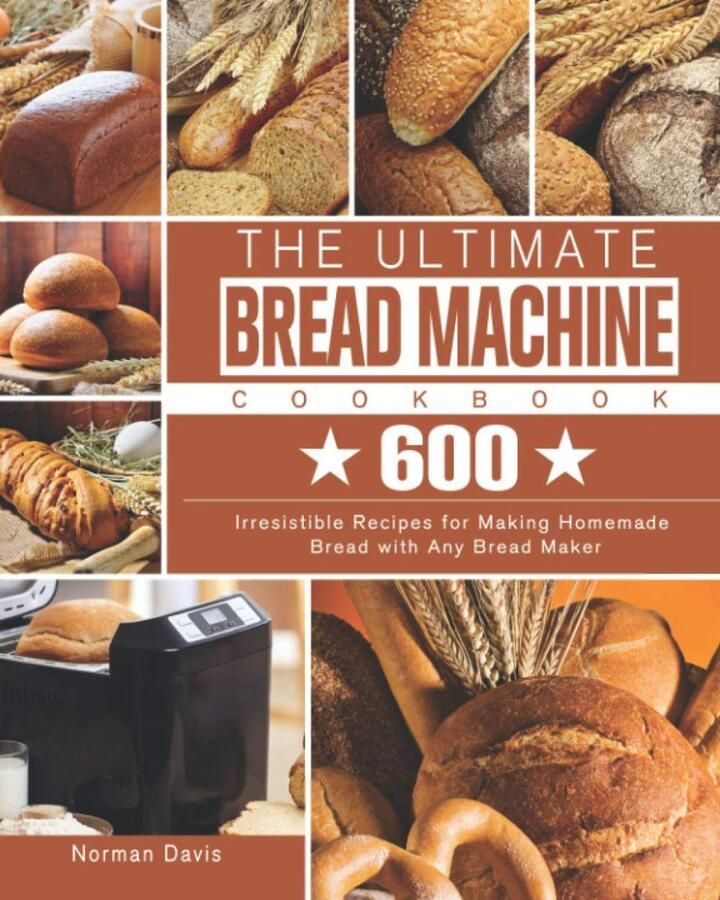 De Ultieme Broodbakmachine Kookboek: 600 Onweerstaanbare Recepten voor Zelfgemaakt Brood