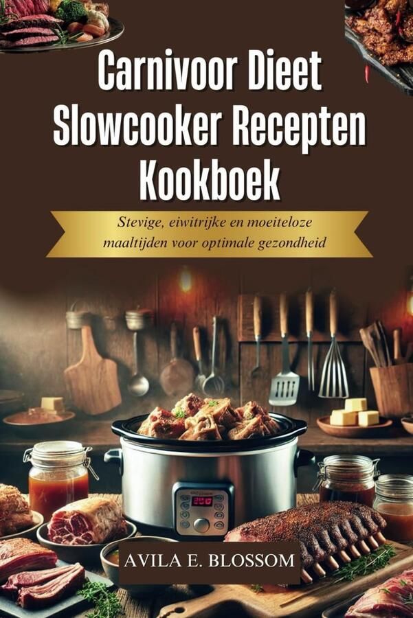 Dieet Slowcooker Recepten Kookboek: Stevige eiwitrijke en moeiteloze maaltijden voor optimale gezondheid