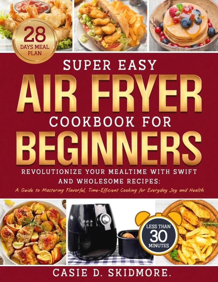 Eenvoudig Air Fryer Kookboek voor Beginners: Smaakvolle en Snelle Recepten voor Gezonde Maaltijden