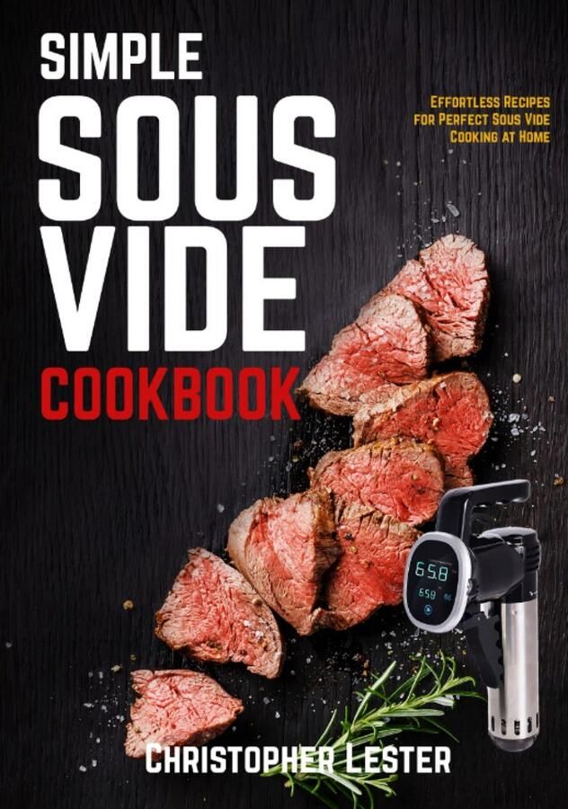Eenvoudig Kookboek voor Sous Vide: Moeiteloze Recepten voor Perfect Koken Thuis