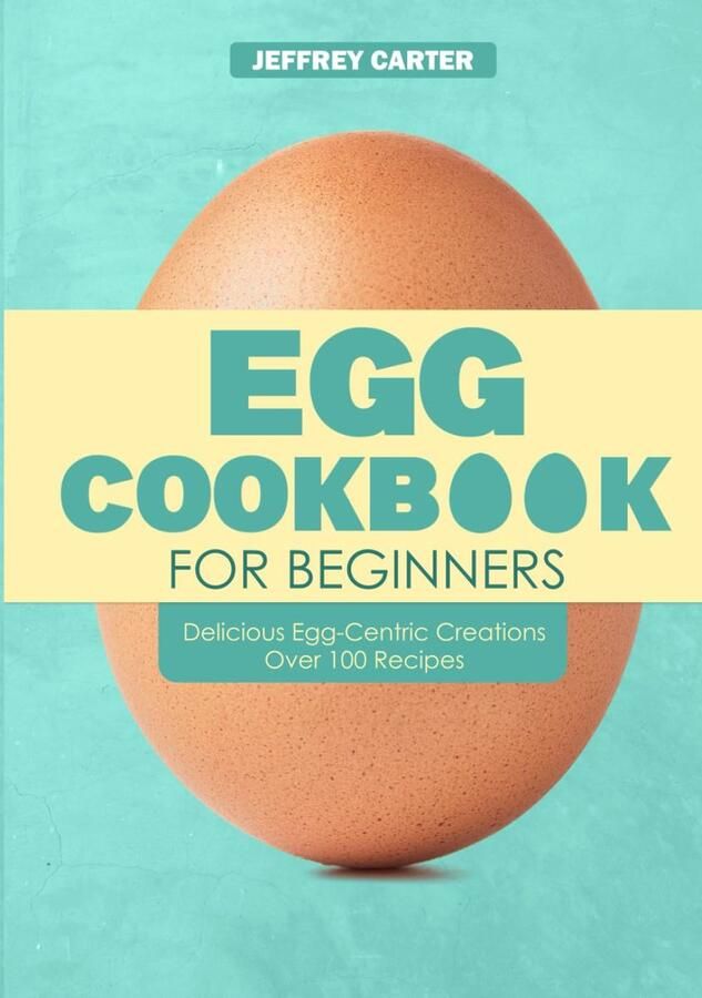 Eierkookboek voor Beginners: Meer dan 100 Heerlijke Recepten