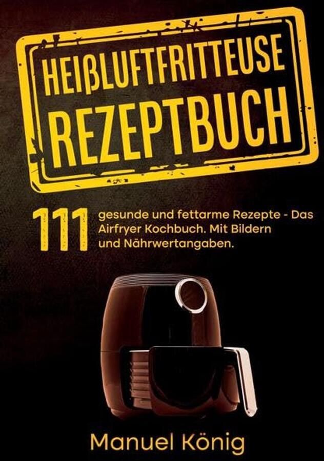 Gezond Koken met de Heißluftfritteuse: 111 Vetarme Recepten voor Elke Maaltijd