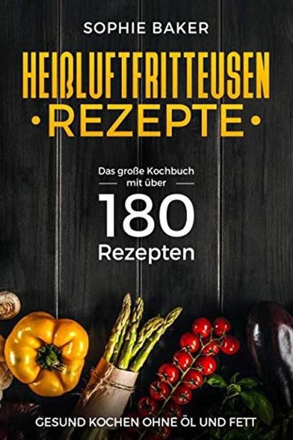 Gezonde Airfryer Recepten: Meer dan 180 Olievrije Maaltijden voor Ontbijt tot Dessert