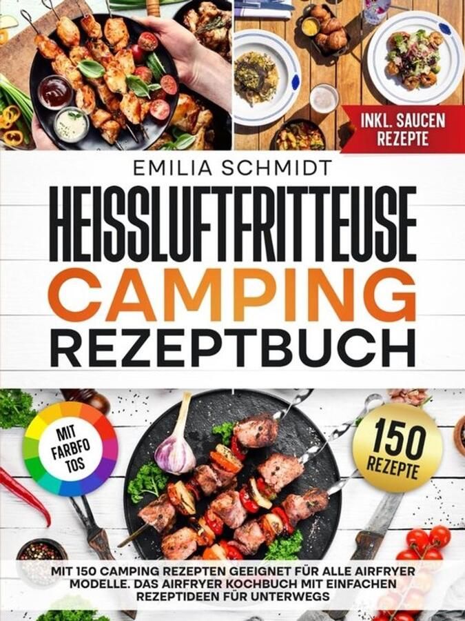 Heißluftfritteuse Camping Rezeptbuch: 150 Rezepten für Ihre Airfryer