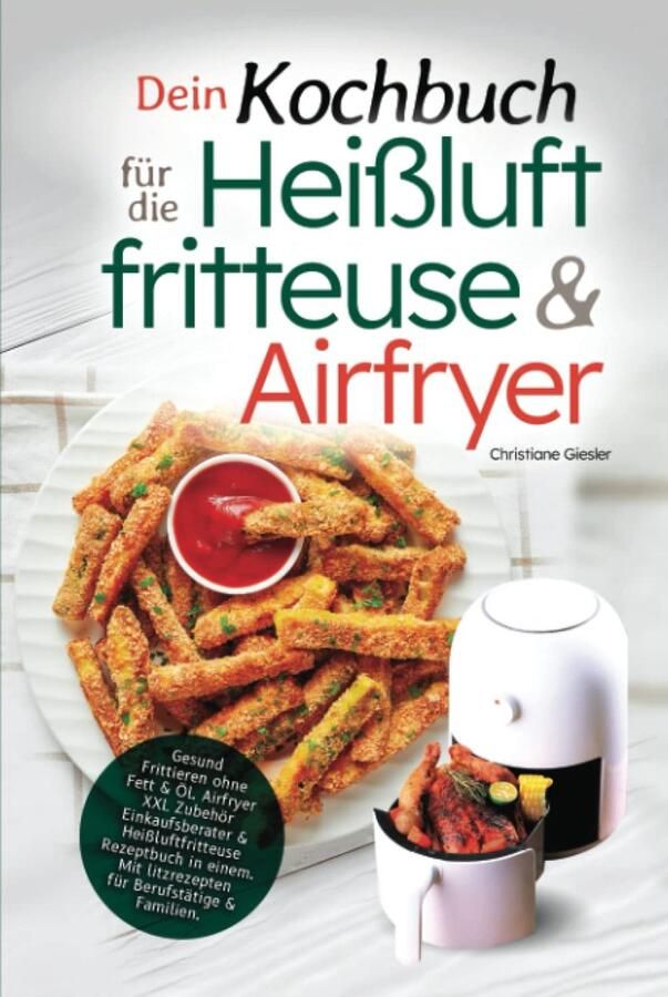 Heißluftfritteuse Kochbuch: Gezonde en Snelle Recepten voor Caloriearm Koken
