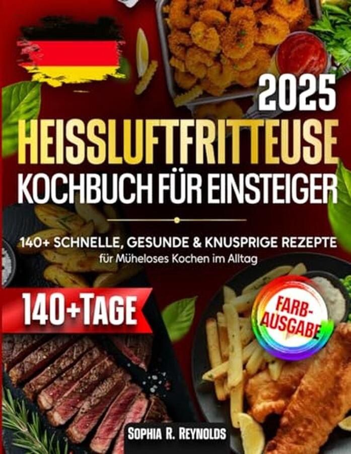 Heißluftfritteuse Kochbuch voor Beginners: 140+ Gezonde Snelle & Knapperige Recepten