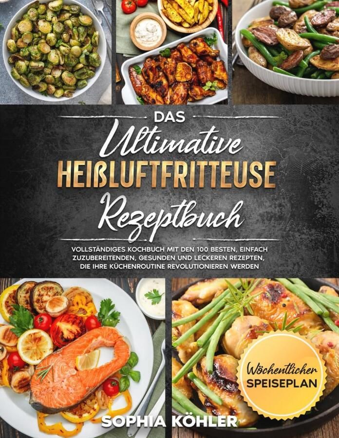 Heißluftfritteuse Rezeptbuch: 100 gesunde einfache und leckere Rezepte für eine revolutionäre Küche