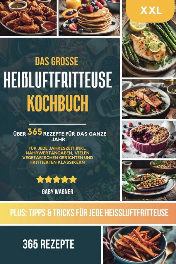 Heißluftfritteuse Rezeptbuch: 365 gesunde & saisonale Airfryer Rezepte für jede Mahlzeit