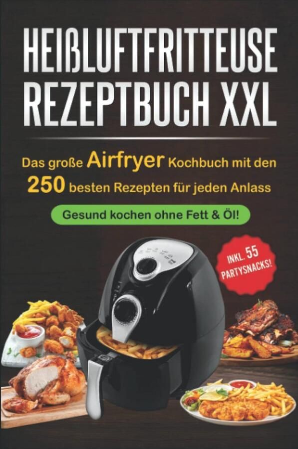 Heißluftfritteuse Rezeptbuch XXL: 250 Gezonde Airfryer Recepten voor Elke Maaltijd & Feest