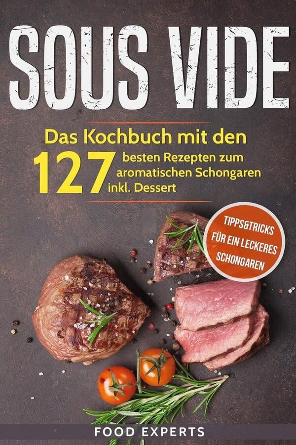 Kochbuch für Sous Vide: 127 Aromatische Rezepte zum Schongaren mit Tipps und Tricks