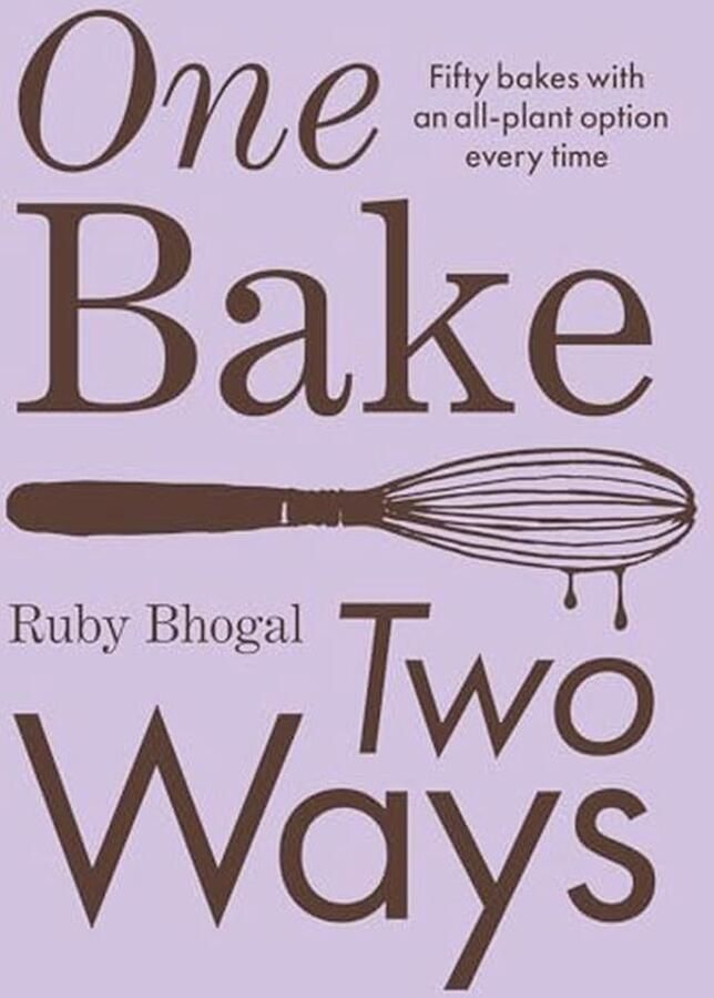 One Bake Two Ways: 50 Crowd-Pleasing Bakes with an All-Plant Option Every Time