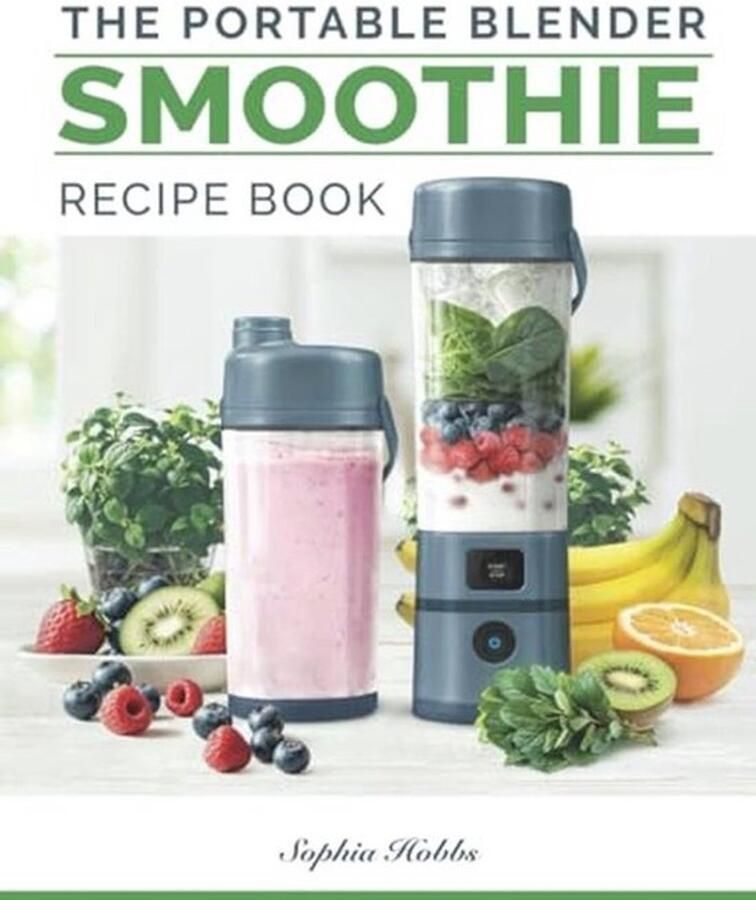 Portable Blender Smoothie Recipe Book: Healthy Smoothies Juices and High Protein Shakes... Blend & Go
