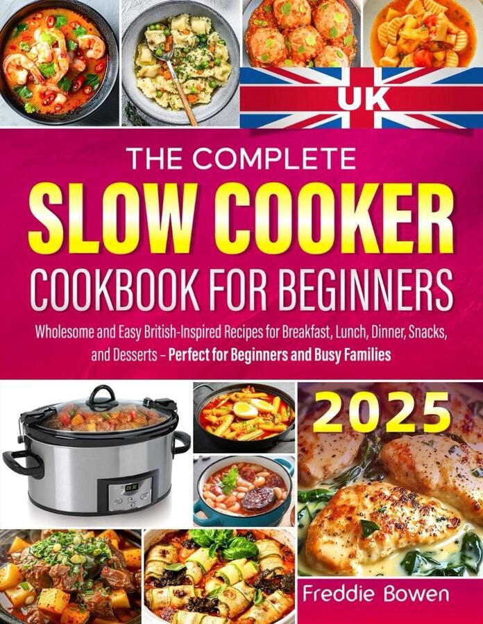 Slow Cooker Cookbook voor Beginners: Britse Recepten voor Ontbijt Lunch Diner Tussendoortjes en Desserts Makkelijk en Heerlijk