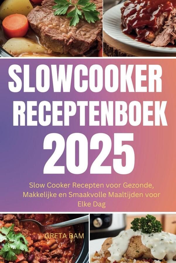 SLOWCOOKER RECEPTENBOEK 2025: Slow Cooker Recepten voor Gezonde Makkelijke en Smaakvolle Maaltijden voor Elke Dag