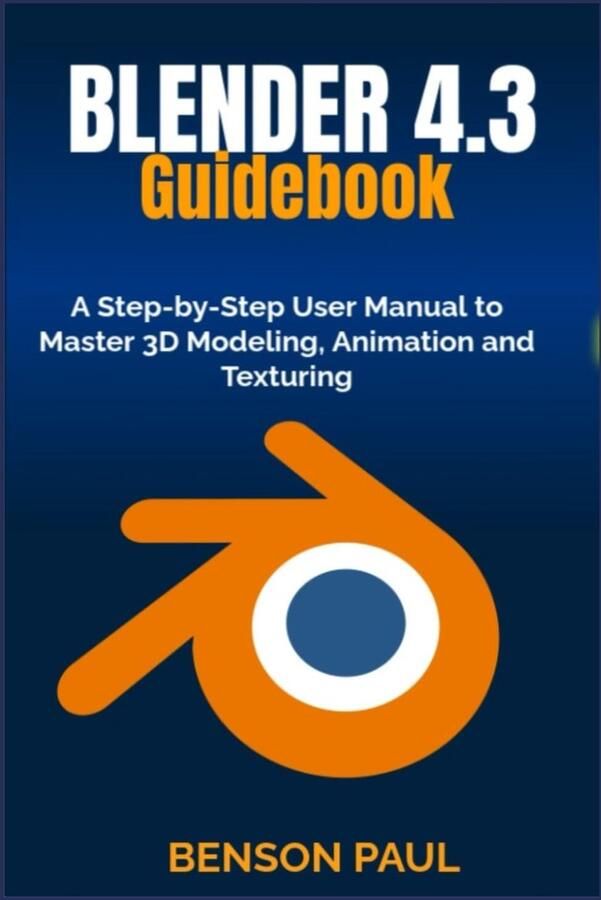 SnelShoppen BLENDER 4.3 Gidsboek: Stapsgewijze Handleiding voor 3D Modelleren Animatie en Texturering Compleet & Gebruiksvriendelijk Ideaal voor