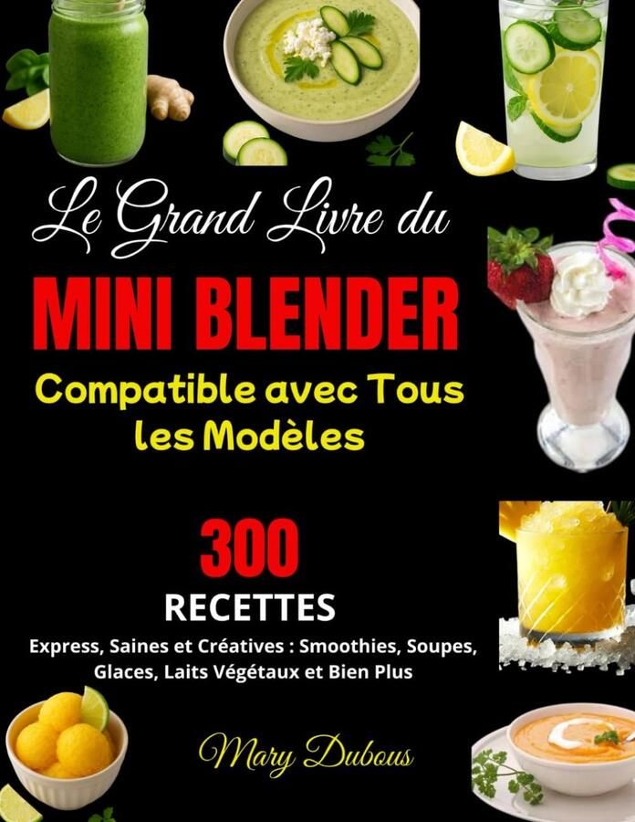 SnelShoppen Le Grand Livre du Mini Blender – 300 Gezonde en Creatieve Recepten voor Smoothies Soepen Glaces en Laits Végétaux – Geschikt voor Alle