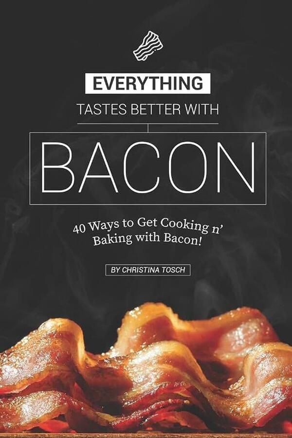 Tastes Better with Bacon: 40 Ways to Get Cooking n' Baking with Bacon!