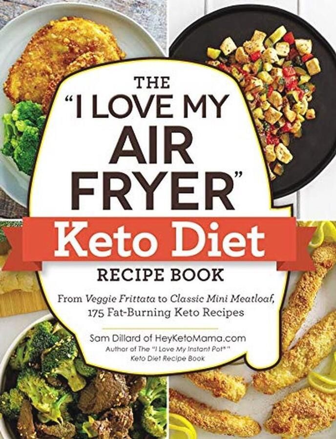 The I Love My Air Fryer Keto Diet Recipe Book: From Veggie Frittata to Classic Mini Meatloaf 175 Fat-Burning Keto Recipes