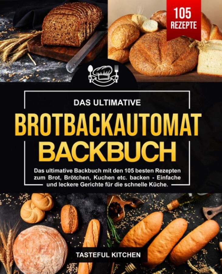 Ultiem Broodbakmachine Receptenboek: 105 Heerlijke Recepten voor Brood Broodjes en Taart