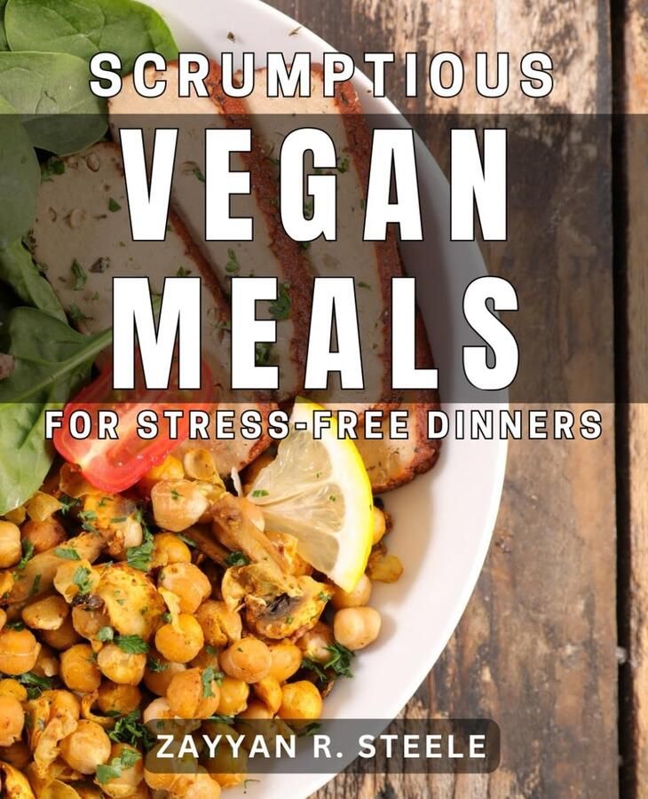 Vegan Meals for Stress-Free Dinners: Delicious Plant-Based Recipes for Relaxing Weeknight Meals