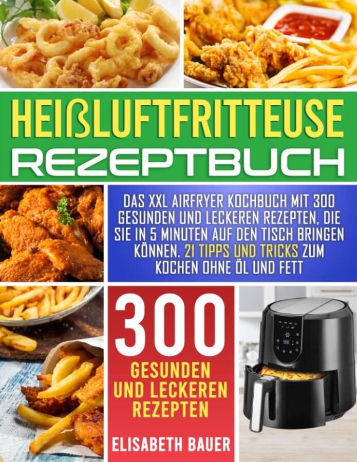 XXL Airfryer Receptenboek: 300 Gezonde Snelle Recepten tot 5 Minuten Met Tips & Tricks