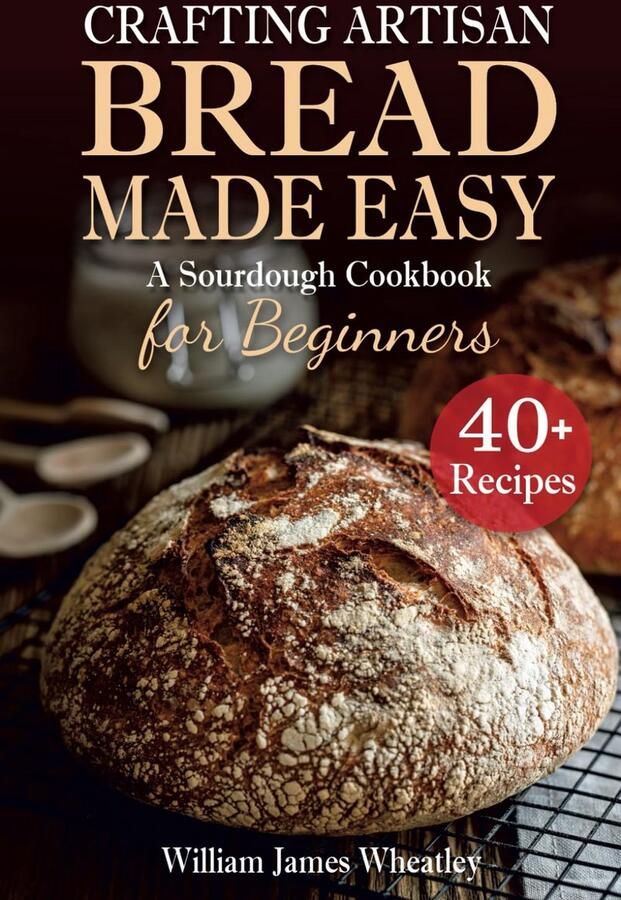 Zuurdesem Bakboek voor Beginners: Eenvoudig Ambachtelijk Brood Maken met Meer dan 50 Recepten