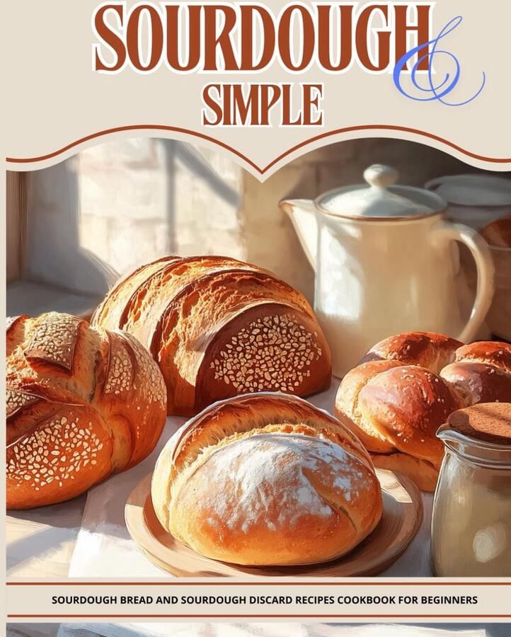 Zuurdesem Bakken voor Beginners: Receptenboek voor Brood en Restdeeg